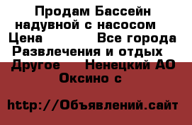 Продам Бассейн надувной с насосом  › Цена ­ 2 200 - Все города Развлечения и отдых » Другое   . Ненецкий АО,Оксино с.